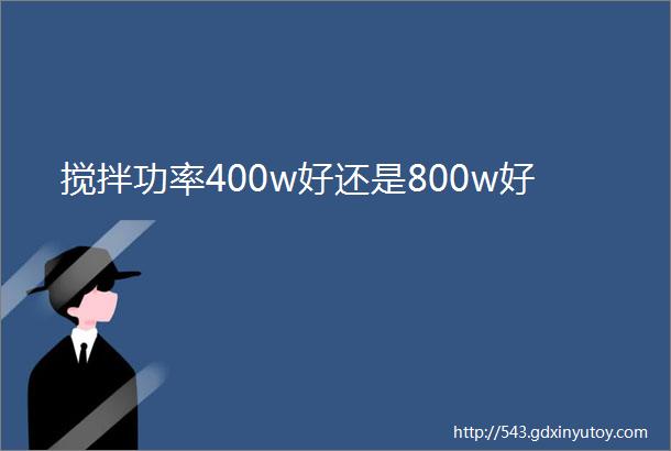 搅拌功率400w好还是800w好