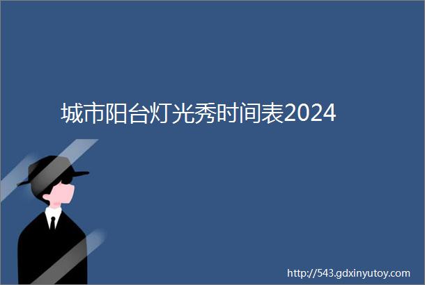 城市阳台灯光秀时间表2024