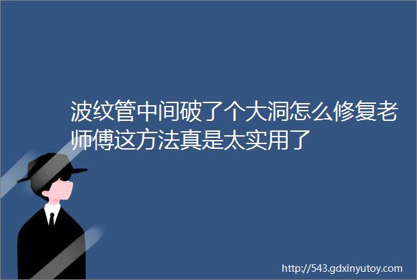 波纹管中间破了个大洞怎么修复老师傅这方法真是太实用了