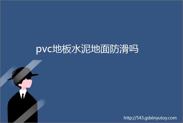 pvc地板水泥地面防滑吗