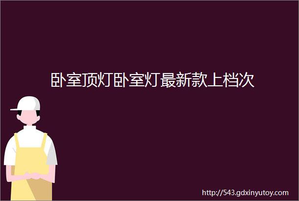 卧室顶灯卧室灯最新款上档次