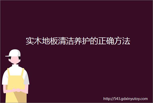 实木地板清洁养护的正确方法