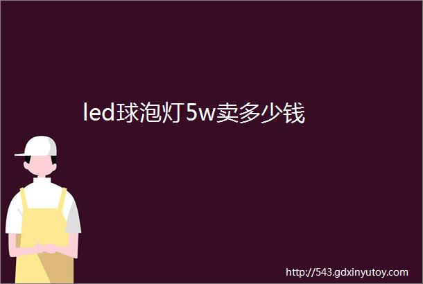 led球泡灯5w卖多少钱