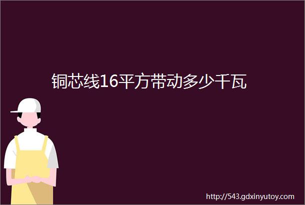 铜芯线16平方带动多少千瓦