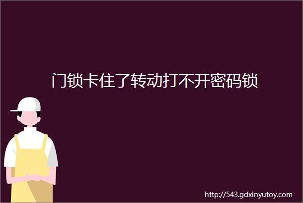 门锁卡住了转动打不开密码锁