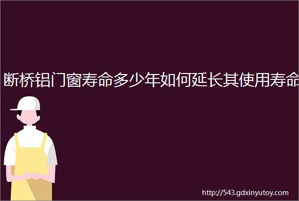 断桥铝门窗寿命多少年如何延长其使用寿命