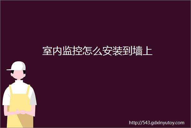 室内监控怎么安装到墙上