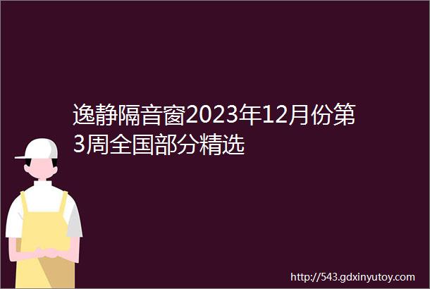 逸静隔音窗2023年12月份第3周全国部分精选