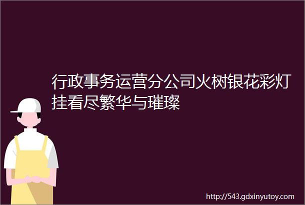 行政事务运营分公司火树银花彩灯挂看尽繁华与璀璨