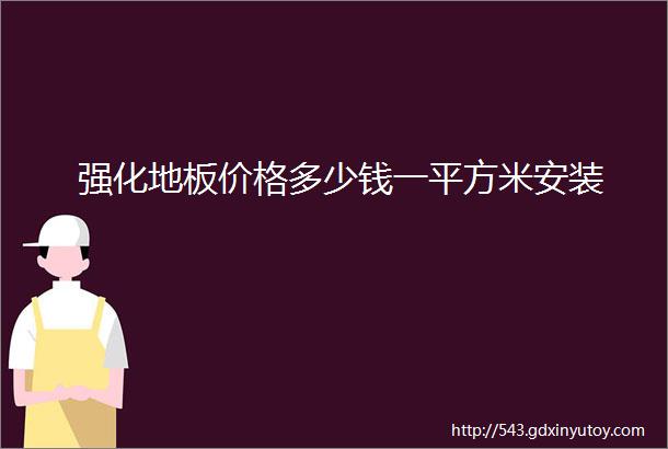 强化地板价格多少钱一平方米安装