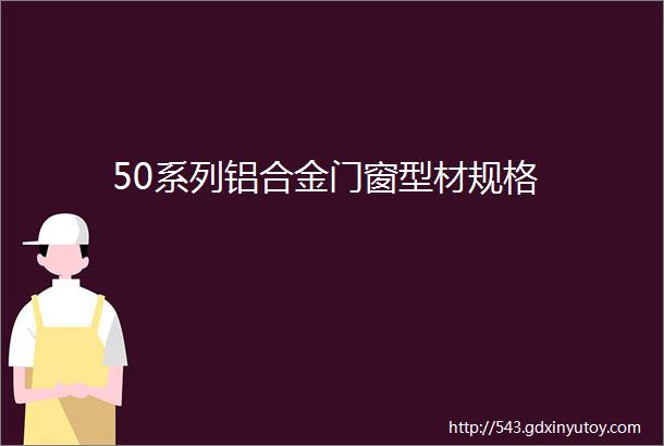 50系列铝合金门窗型材规格