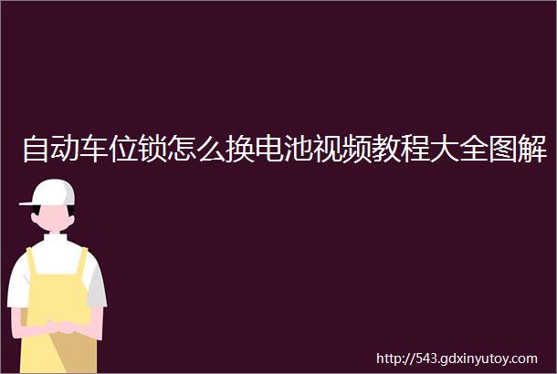 自动车位锁怎么换电池视频教程大全图解