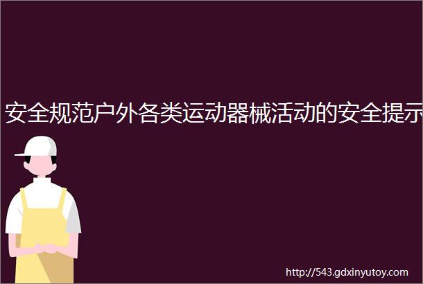 安全规范户外各类运动器械活动的安全提示