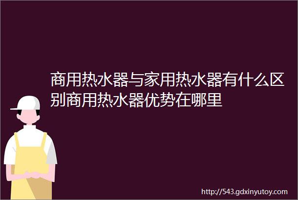 商用热水器与家用热水器有什么区别商用热水器优势在哪里