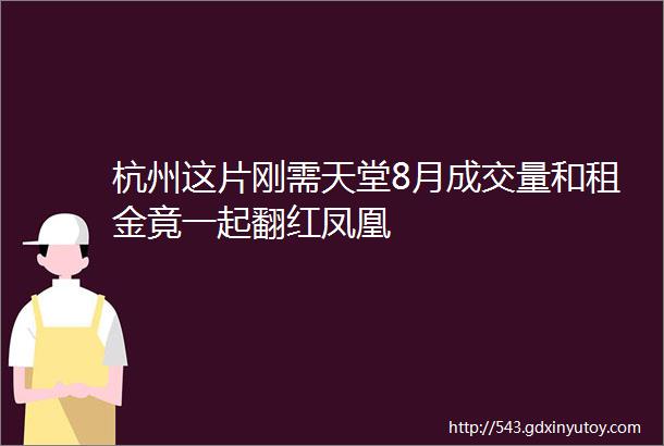 杭州这片刚需天堂8月成交量和租金竟一起翻红凤凰