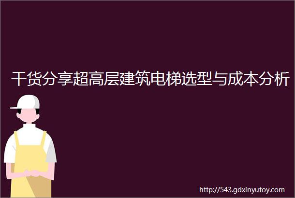 干货分享超高层建筑电梯选型与成本分析