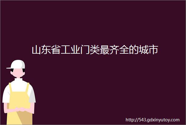 山东省工业门类最齐全的城市