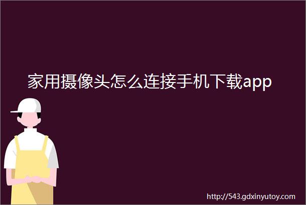 家用摄像头怎么连接手机下载app