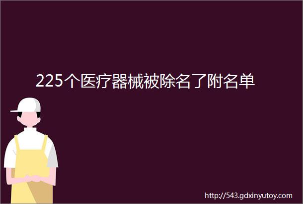 225个医疗器械被除名了附名单