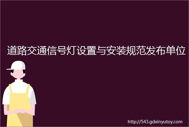 道路交通信号灯设置与安装规范发布单位