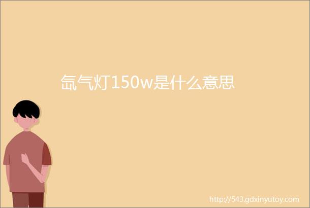 氙气灯150w是什么意思