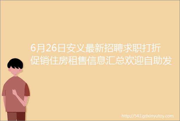 6月26日安义最新招聘求职打折促销住房租售信息汇总欢迎自助发布