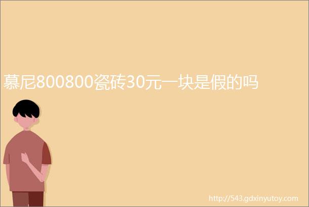 慕尼800800瓷砖30元一块是假的吗