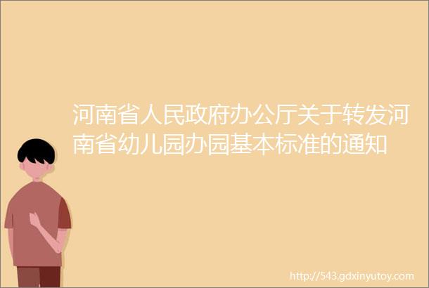 河南省人民政府办公厅关于转发河南省幼儿园办园基本标准的通知