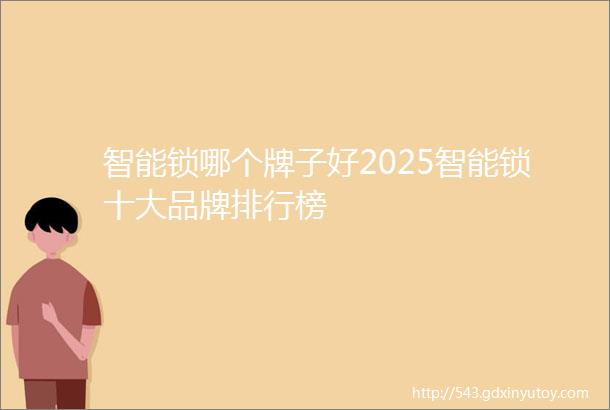 智能锁哪个牌子好2025智能锁十大品牌排行榜