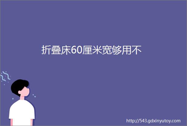 折叠床60厘米宽够用不