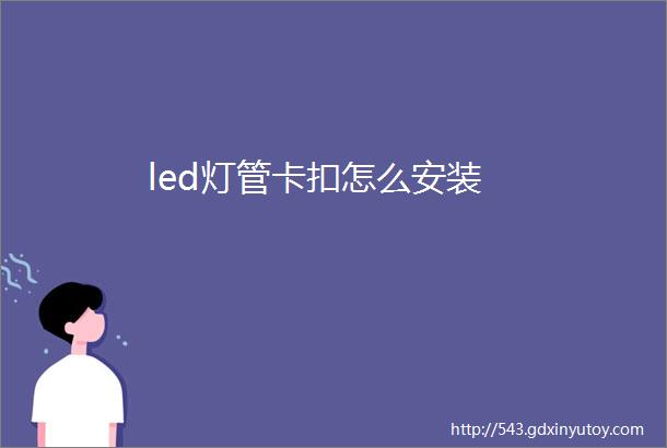 led灯管卡扣怎么安装