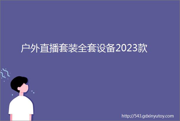 户外直播套装全套设备2023款