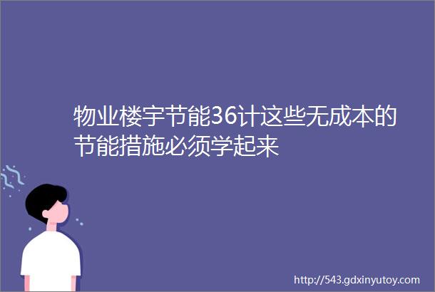 物业楼宇节能36计这些无成本的节能措施必须学起来