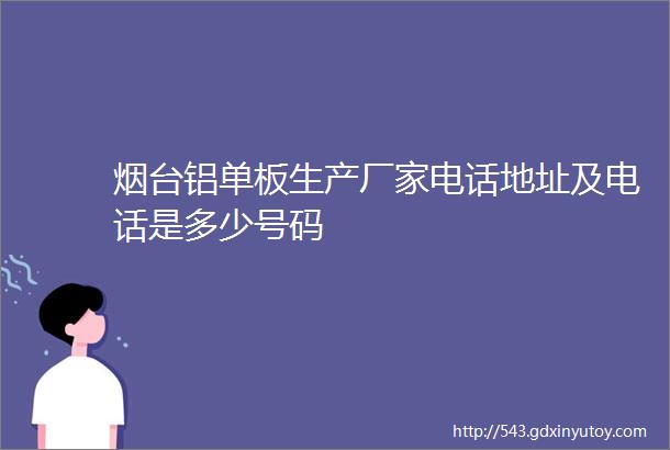 烟台铝单板生产厂家电话地址及电话是多少号码