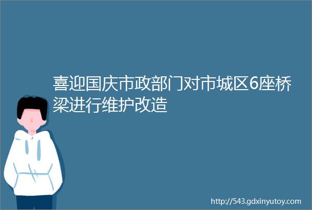 喜迎国庆市政部门对市城区6座桥梁进行维护改造