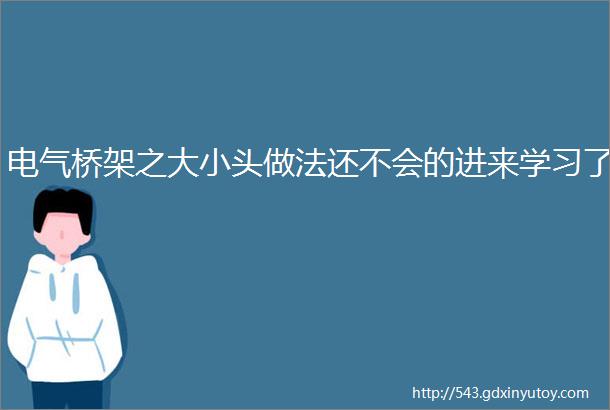 电气桥架之大小头做法还不会的进来学习了