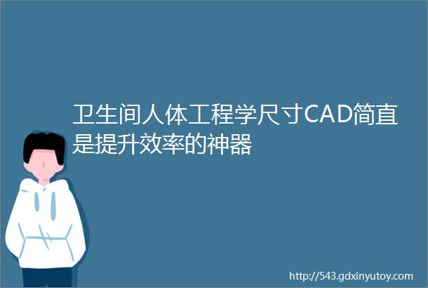 卫生间人体工程学尺寸CAD简直是提升效率的神器