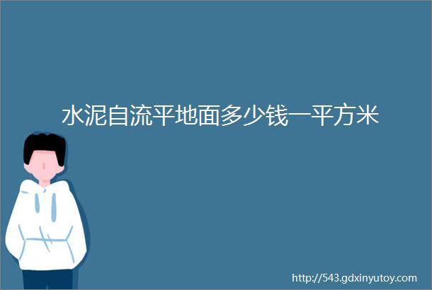 水泥自流平地面多少钱一平方米