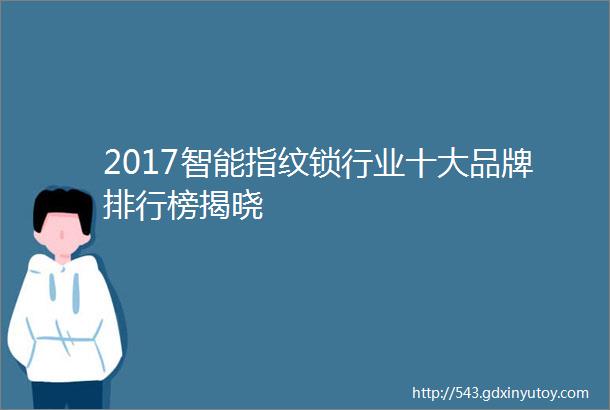 2017智能指纹锁行业十大品牌排行榜揭晓