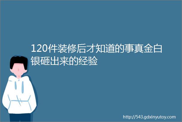 120件装修后才知道的事真金白银砸出来的经验