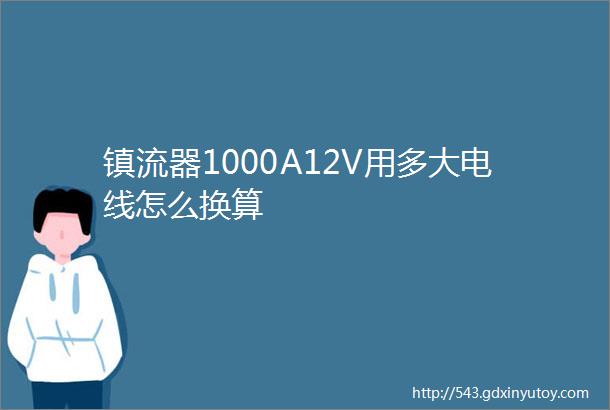 镇流器1000A12V用多大电线怎么换算