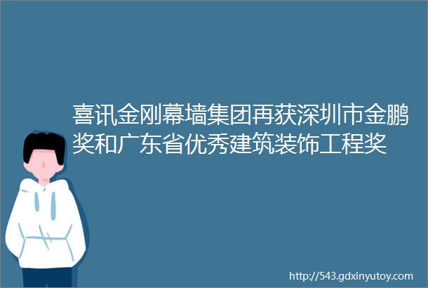 喜讯金刚幕墙集团再获深圳市金鹏奖和广东省优秀建筑装饰工程奖