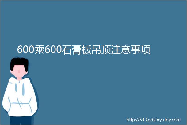 600乘600石膏板吊顶注意事项