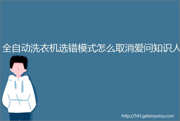 全自动洗衣机选错模式怎么取消爱问知识人