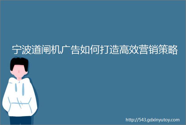 宁波道闸机广告如何打造高效营销策略