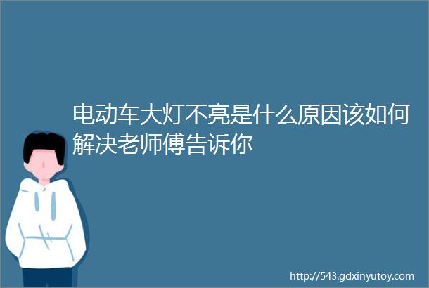 电动车大灯不亮是什么原因该如何解决老师傅告诉你