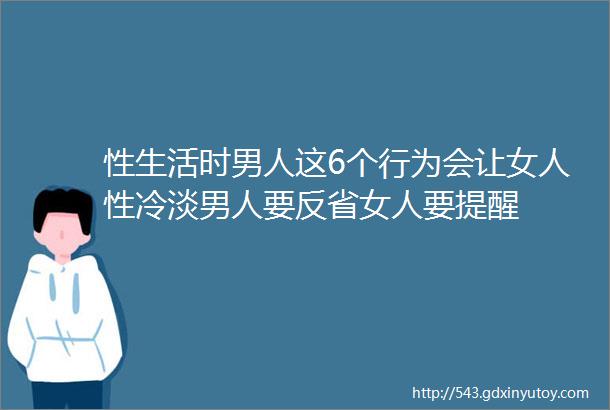 性生活时男人这6个行为会让女人性冷淡男人要反省女人要提醒