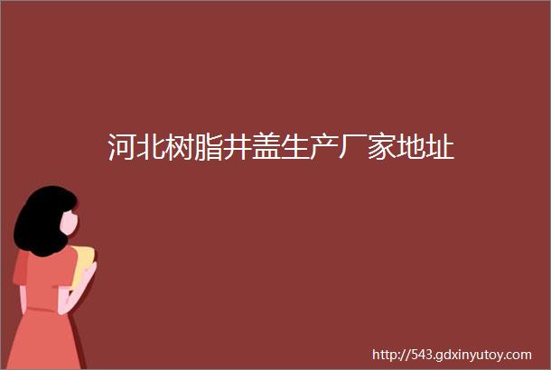 河北树脂井盖生产厂家地址