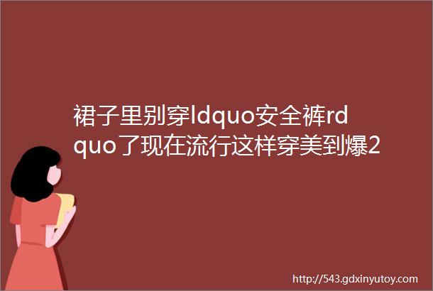 裙子里别穿ldquo安全裤rdquo了现在流行这样穿美到爆29块入