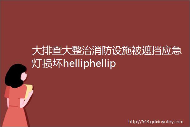 大排查大整治消防设施被遮挡应急灯损坏helliphellip谈桥村持续开展安全隐患排查整治